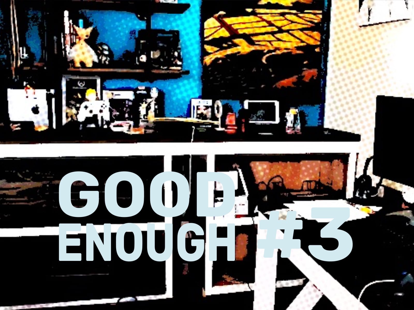 Good Enough #3-Frustrations Aplenty